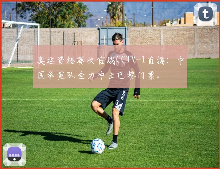 奥运资格赛收官战CCTV-1直播：中国举重队全力冲击巴黎门票。