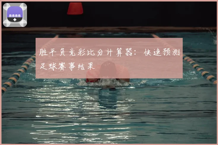 胜平负竞彩比分计算器：快速预测足球赛事结果