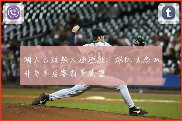 湖人击败热火迎连胜：球队状态回升与季后赛前景展望