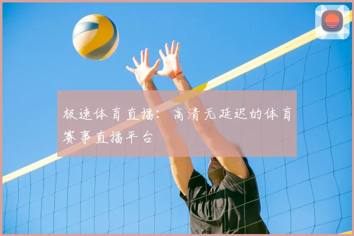 极速体育直播：高清无延迟的体育赛事直播平台