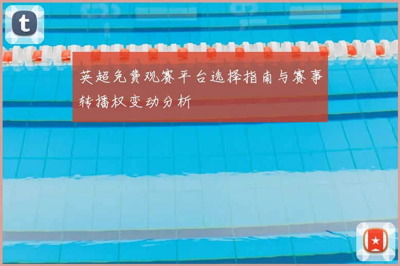 英超免费观赛平台选择指南与赛事转播权变动分析