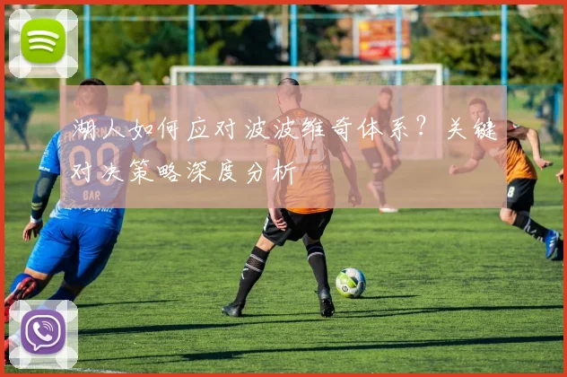 湖人如何应对波波维奇体系？关键对决策略深度分析