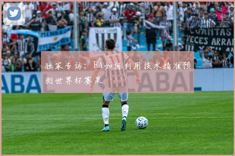 独家专访:EA如何利用技术精准预测世界杯赛果