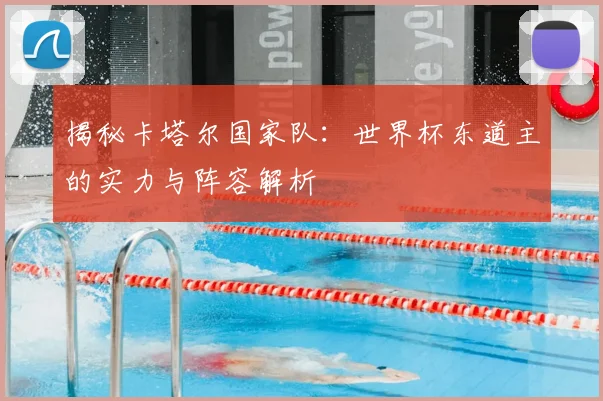 揭秘卡塔尔国家队：世界杯东道主的实力与阵容解析