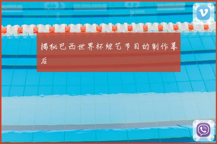 揭秘巴西世界杯综艺节目的制作幕后